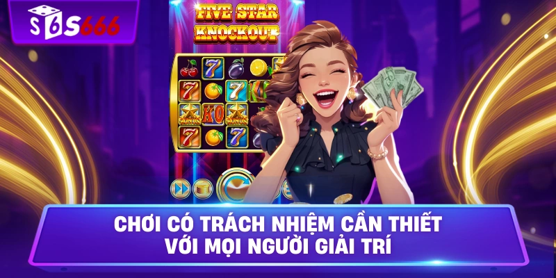 Chơi có trách nhiệm cần thiết với mọi người giải trí