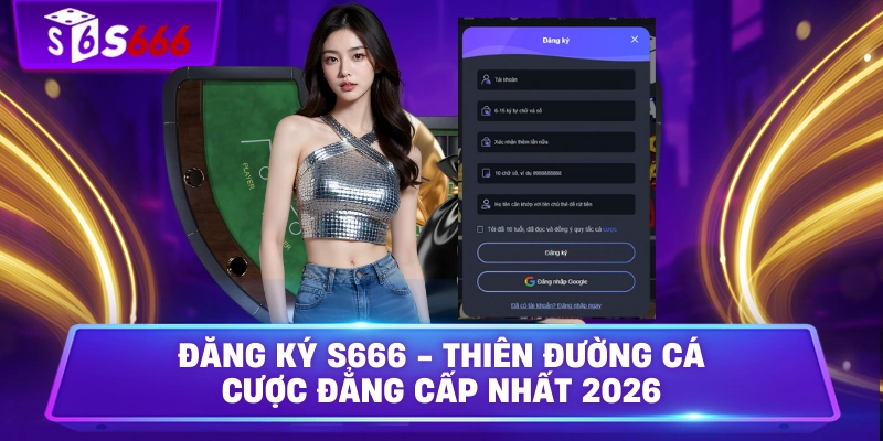 Đăng Ký S666 - Thiên Đường Cá Cược Đẳng Cấp Nhất 2026