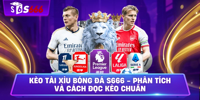 Kèo Tài Xỉu Bóng Đá S666 - Phân Tích Và Cách Đọc Kèo Chuẩn