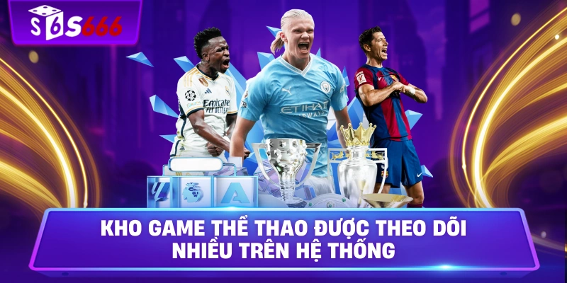 Kho game thể thao được theo dõi nhiều trên hệ thống