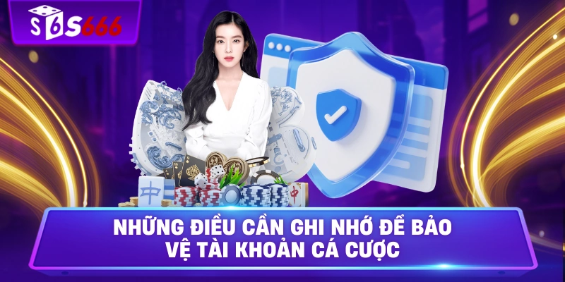 Những điều cần ghi nhớ để bảo vệ tài khoản cá cược