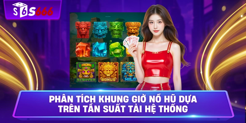 Phân tích khung giờ nổ hũ dựa trên tần suất tải hệ thống