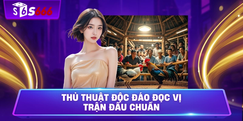 Thủ thuật độc đáo đọc vị trận đấu chuẩn